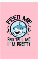 Feed Me And Tell Me I'm Pretty: Lined Journal - Feed Me And Tell Me I'm Pretty Shark Fun-ny Shark Lover Gift - Pink Ruled Diary, Prayer, Gratitude, Writing, Travel, Notebook For Me