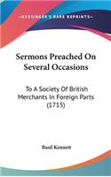 Sermons Preached on Several Occasions: To a Society of British Merchants in Foreign Parts (1715)