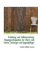 Erziehung Und Selbsterziehung: Hauptgesichtspunkte Fur Eltern Und Lehrer, Seelsorger Und Jugendpfleg