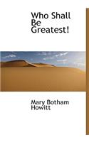 Who Shall Be Greatest!: (English)
