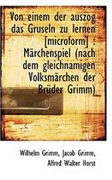 Von Einem Der Auszog Das Gruseln Zu Lernen [Microform]: Marchenspiel (Nach Dem Gleichnamigen Volksm: Marchenspiel (Nach Dem Gleichnamigen Volksm