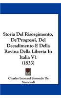 Storia del Risorgimento, de'Progressi, del Decadimento E Della Rovina Della Liberta in Italia V1 (1833)