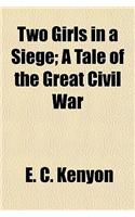 Two Girls in a Siege; A Tale of the Great Civil War
