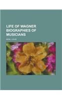 Life of Wagner Biographies of Musicians