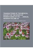 Transactions of the Medical Society of the State of Pennsylvania at Its . . . Annual Session Volume 38