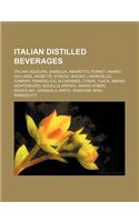 Italian Distilled Beverages: Italian Liqueurs, Sambuca, Amaretto, Amaro, Fernet, Limoncello, Galliano, Strega, Campari, Frangelico, Nocino(English)