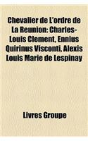 Chevalier de L'Ordre de La Reunion: Charles-Louis Clement, Ennius Quirinus Visconti, Alexis Louis Marie de Lespinay(French)