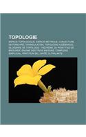 Topologie: Espace Topologique, Espace Metrique, Conjecture de Poincare, Triangulation, Topologie Algebrique, Glossaire de Topolog: (French)