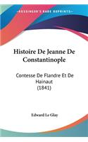 Histoire De Jeanne De Constantinople: Contesse De Flandre Et De Hainaut (1841)