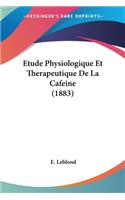 Etude Physiologique Et Therapeutique De La Cafeine (1883)