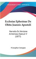 Ecclesiae Ephesinae De Obitu Joannis Apostoli: Narratio Ex Versione Armeniaca Saeculi V (1877)(Arabic)