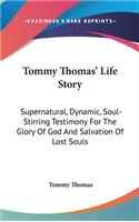 Tommy Thomas' Life Story: Supernatural, Dynamic, Soul-Stirring Testimony For The Glory Of God And Salvation Of Lost Souls