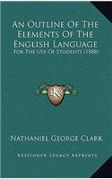 An Outline of the Elements of the English Language: For the Use of Students (1888)