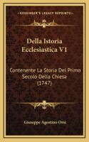 Della Istoria Ecclesiastica V1: Contenente La Storia Del Primo Secolo Della Chiesa (1747)