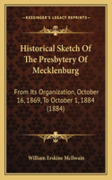 Historical Sketch Of The Presbytery Of Mecklenburg: From Its Organization, October 16, 1869, To October 1, 1884 (1884)(English)