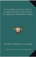 Le Systeme Octaval Ou La Numeration Et Les Poids Et Mesures Reformes (1845): (French)