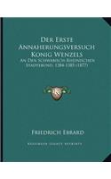 Der Erste Annaherungsversuch Konig Wenzels: An Den Schwabisch-Rheinischen Stadtebund, 1384-1385 (1877)