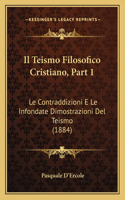 Teismo Filosofico Cristiano, Part 1: Le Contraddizioni E Le Infondate Dimostrazioni Del Teismo (1884)