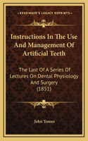 Instructions In The Use And Management Of Artificial Teeth: The Last Of A Series Of Lectures On Dental Physiology And Surgery (1851)