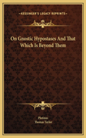 On Gnostic Hypostases And That Which Is Beyond Them