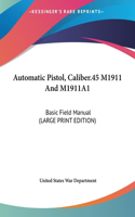 Automatic Pistol, Caliber.45 M1911 And M1911A1: Basic Field Manual (LARGE PRINT EDITION)