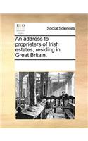 An address to proprieters of Irish estates, residing in Great Britain.