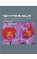 Tales of the Telegraph; The Story of a Telegrapher's Life and Adventures in Railroad, Commercial, and Military Work