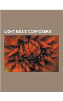 Light Music Composers: Ron Goodwin, Henry Mancini, Ronald Binge, Billy Mayerl, Bradley Joseph, Edward German, Malcolm Arnold, John Foulds, Ji(English)