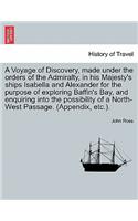 Voyage of Discovery, made under the orders of the Admiralty, in his Majesty's ships Isabella and Alexander for the purpose of exploring Baffin's Bay, and enquiring into the possibility of a North-West Passage. (Appendix, etc.).