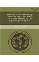 Ethos as Street Credibility: Defining the Street Artist as a Hero Persona in the Hip-Hop Lyrics of NAS