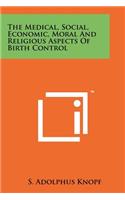 The Medical, Social, Economic, Moral And Religious Aspects Of Birth Control