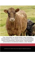 The History of Ranching and Animal Husbandry, Including Cattle Husbandry, Sheep Husbandry, Ranching Professions, Livestock Guardian Dogs, and More