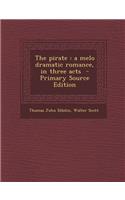 The Pirate: A Melo Dramatic Romance, in Three Acts: A Melo Dramatic Romance, in Three Acts