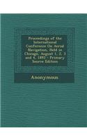 Proceedings of the International Conference on Aerial Navigation, Held in Chicago, August 1, 2, 3 and 4, 1893