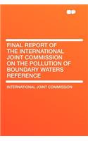 Final Report of the International Joint Commission on the Pollution of Boundary Waters Reference