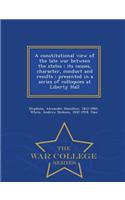 A Constitutional View of the Late War Between the States: Its Causes, Character, Conduct and Results; Presented in a Series of Colloquies at Liberty Hall - War College Series
