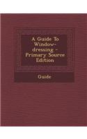 A Guide to Window-Dressing - Primary Source Edition: (English)