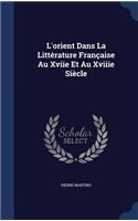 L'orient Dans La Littérature Française Au Xviie Et Au Xviiie Siècle