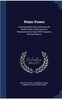 Water Power: Hearings Before the Committee on Water Power of the House of Representatives, Sixty-Fifth Congress, Second Session