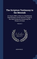 The Scripture Testimony to the Messiah: An Inquiry With a View to a Satisfactory Determination of the Doctrine Taught in the Holy Scriptures Concerning the Person of Christ; Volume 3