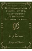 The History of More Persons Than One, or Entertaining and Instructive Anecdotes for Youth (Classic Reprint)