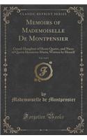 Memoirs of Mademoiselle de Montpensier, Vol. 3 of 3: Grand-Daughter of Henri Quatre, and Niece of Queen Henrietta-Maria; Written by Herself (Classic Reprint)