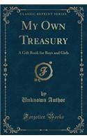 My Own Treasury: A Gift Book for Boys and Girls (Classic Reprint)