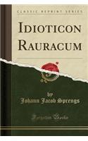 Idioticon Rauracum (Classic Reprint)