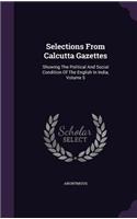 Selections from Calcutta Gazettes: Showing the Political and Social Condition of the English in India, Volume 5