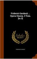 Friderici Gerdesii ... Opera Omnia. 3 Tom. [in 2]