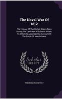 The Naval War of 1812: The History of the United States Navy During the Last War with Great Britain, to Which Is Appended an Account of the Battle of New Orleans(English)