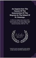 An Inquiry Into the Causes of the Insurrection of the Negroes in the Island of St. Domingo.