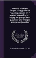 law of Usages and Customs; a Treatise Wherein is ... Pointed out When and to What Extent Usages and Customs may be set up as a Defence, and how, as a Matter of Evidence, Their Existence Will Control, Vary, or Explain Writings and Agreements