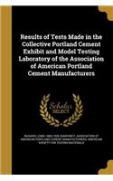 Results of Tests Made in the Collective Portland Cement Exhibit and Model Testing Laboratory of the Association of American Portland Cement Manufacturers